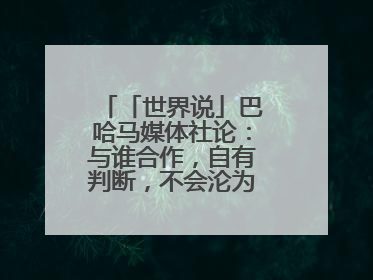 「世界说」巴哈马媒体社论：与谁合作，自有判断，不会沦为“权力游戏”
