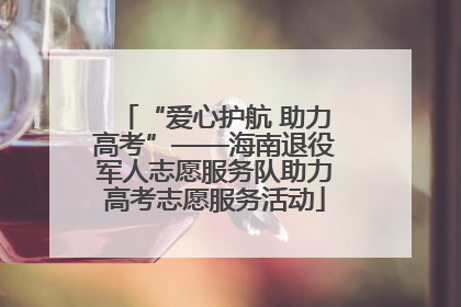 “爱心护航 助力高考”——海南退役军人志愿服务队助力高考志愿服务活动