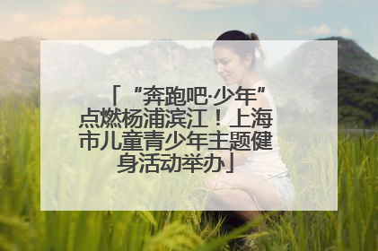 “奔跑吧·少年”点燃杨浦滨江！上海市儿童青少年主题健身活动举办