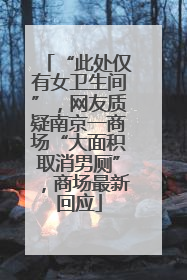 “此处仅有女卫生间”，网友质疑南京一商场“大面积取消男厕”，商场最新回应