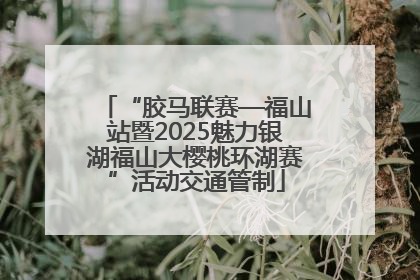 “胶马联赛—福山站暨2025魅力银湖福山大樱桃环湖赛”活动交通管制