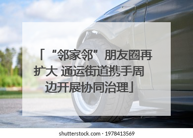 “邻家邻”朋友圈再扩大 通运街道携手周边开展协同治理
