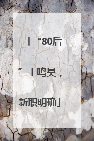 “80后”王鸣昊，新职明确
