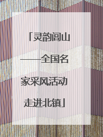 灵韵闾山——全国名家采风活动走进北镇