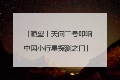 瞭望丨天问二号叩响中国小行星探测之门
