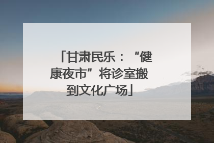 甘肃民乐：“健康夜市”将诊室搬到文化广场