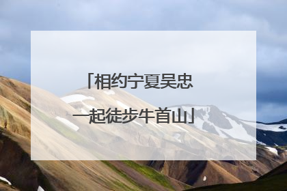 相约宁夏吴忠 一起徒步牛首山