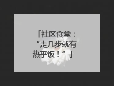 社区食堂：“走几步就有热乎饭！”