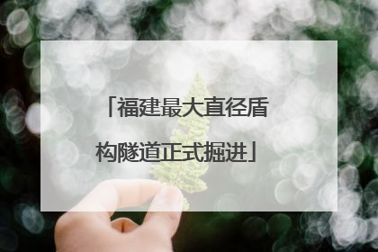 福建最大直径盾构隧道正式掘进