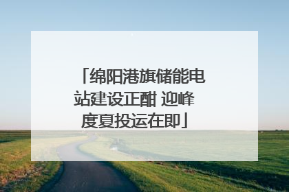 绵阳港旗储能电站建设正酣 迎峰度夏投运在即