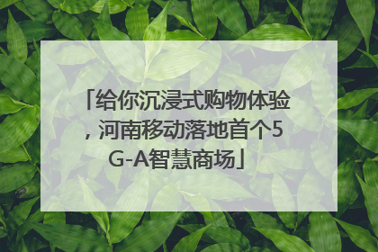 给你沉浸式购物体验，河南移动落地首个5G-A智慧商场