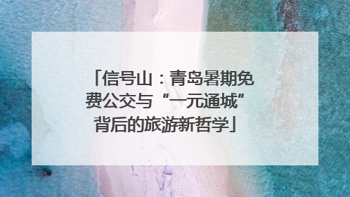 信号山：青岛暑期免费公交与“一元通城”背后的旅游新哲学