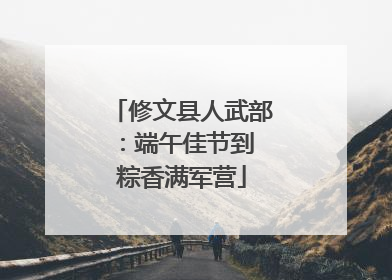 修文县人武部：端午佳节到 粽香满军营