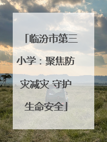 临汾市第三小学：聚焦防灾减灾 守护生命安全