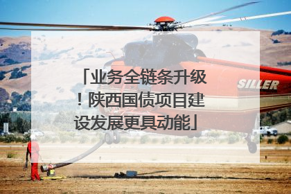 业务全链条升级！陕西国债项目建设发展更具动能