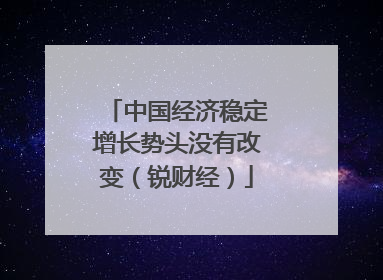 中国经济稳定增长势头没有改变（锐财经）