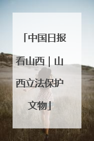 中国日报看山西｜山西立法保护文物