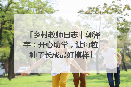 乡村教师日志｜郭泽宇：开心助学，让每粒种子长成最好模样