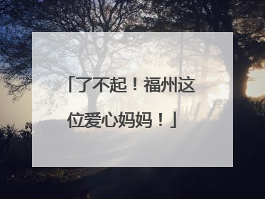 了不起！福州这位爱心妈妈！