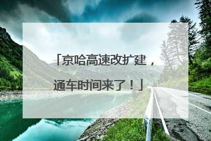 京哈高速改扩建，通车时间来了！