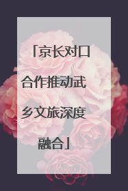 京长对口合作推动武乡文旅深度融合