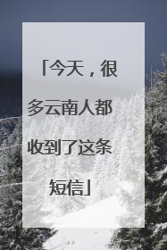 今天，很多云南人都收到了这条短信
