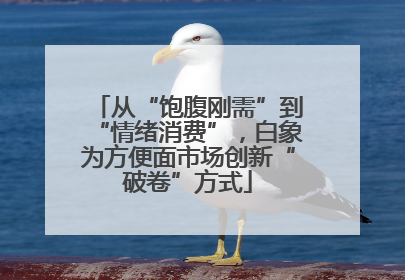 从“饱腹刚需”到“情绪消费”，白象为方便面市场创新“破卷”方式