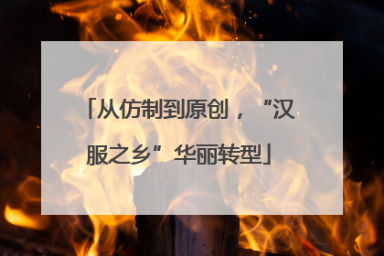 从仿制到原创，“汉服之乡”华丽转型