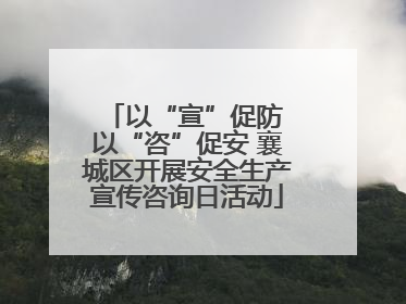 以“宣”促防 以“咨”促安 襄城区开展安全生产宣传咨询日活动