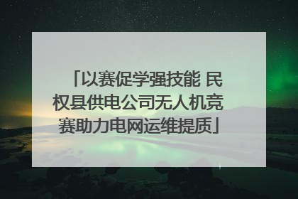 以赛促学强技能 民权县供电公司无人机竞赛助力电网运维提质