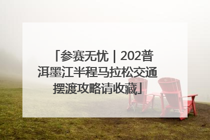 参赛无忧｜202普洱墨江半程马拉松交通摆渡攻略请收藏