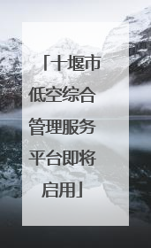 十堰市低空综合管理服务平台即将启用