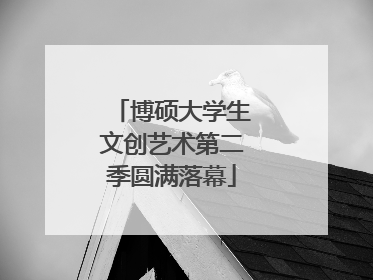 博硕大学生文创艺术第二季圆满落幕