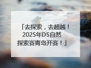 去探索，去超越！2025年DS自然探索赛青岛开赛！