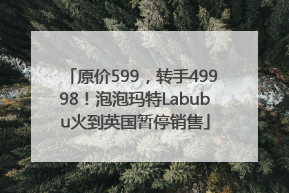 原价599，转手49998！泡泡玛特Labubu火到英国暂停销售