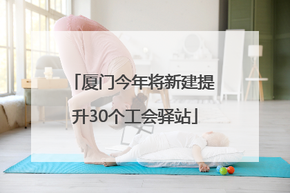 厦门今年将新建提升30个工会驿站