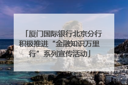 厦门国际银行北京分行积极推进“金融知识万里行”系列宣传活动
