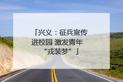 兴义：征兵宣传进校园 激发青年“戎装梦”