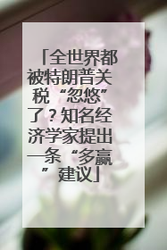 全世界都被特朗普关税“忽悠”了？知名经济学家提出一条“多赢”建议