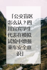 公交盲区怎么认？四川宜宾学生代表在模拟试验中增强乘车安全意识