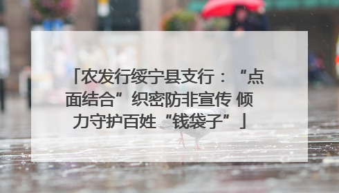 农发行绥宁县支行：“点面结合”织密防非宣传 倾力守护百姓“钱袋子”