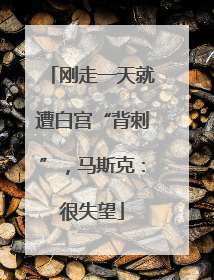 刚走一天就遭白宫“背刺”，马斯克：很失望