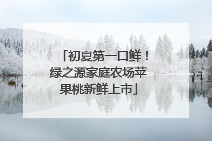 初夏第一口鲜！绿之源家庭农场苹果桃新鲜上市