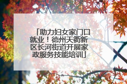 助力妇女家门口就业！德州天衢新区长河街道开展家政服务技能培训