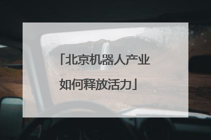 北京机器人产业如何释放活力