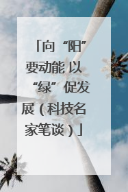 向“阳”要动能 以“绿”促发展（科技名家笔谈）