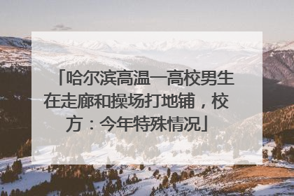 哈尔滨高温一高校男生在走廊和操场打地铺，校方：今年特殊情况