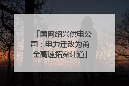 国网绍兴供电公司：电力迁改为甬金高速拓宽让道
