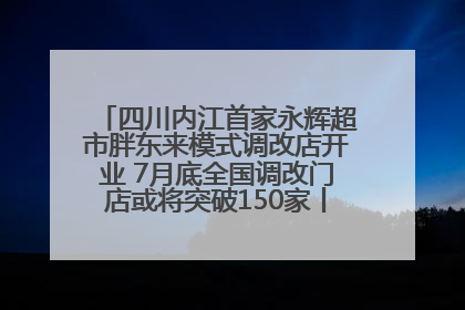 四川内江首家永辉超市胖东来模式调改店开业 7月底全国调改门店或将突破150家丨新经济观察