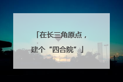 在长三角原点，建个“四合院”
